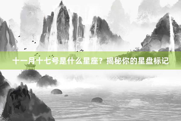 十一月十七号是什么星座？揭秘你的星盘标记